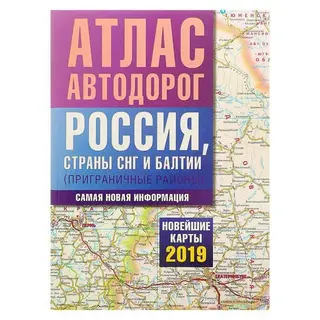 Атлас автодорог. Россия, страны СНГ и Балтии (приграничные районы). Новейшие карты 2019 г. (приграничные районы). 2019 год новейшие карты