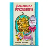 Домашнее рукоделие: подарки и поделки своими руками 