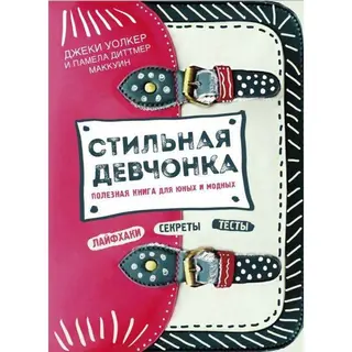 Стильная девчонка. Полезная книга для юных и модных. Уолкер Д., Маккуин П. Полезная книга для юных и модных