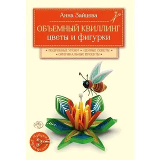 Объёмный квиллинг. Цветы и фигурки животных. Зайцева А. А. Цветы и фигурки животных