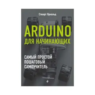 Arduino для начинающих. Самый простой пошаговый самоучитель. Ярнольд С. Самый простой пошаговый самоучитель. 