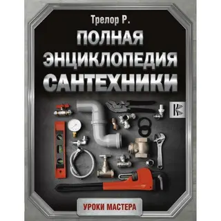 Полная энциклопедия сантехники. Трелор Р. энциклопедия сантехники
