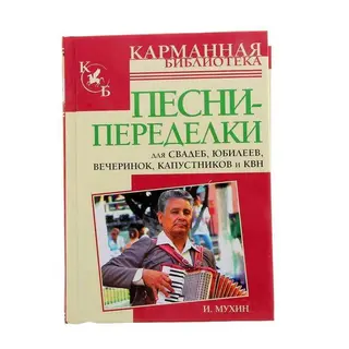 Песни-переделки для свадеб, юбилеев,вечеринок, капустников и КВН. Мухин И. Г. юбилеев,вечеринок, капустников и КВН