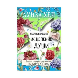 Вдохновляющее исцеление души. Луиза Л. Хей Луиза Хей