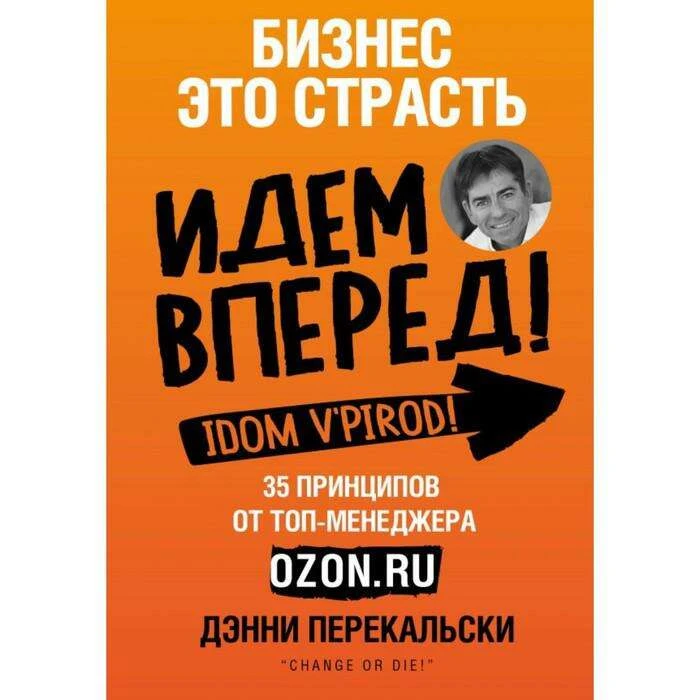 Бизнес – это страсть. Идем вперёд! 35 принципов от топ-менеджера Оzоn.ru. Перекальски Д. Идем вперед! 35 принципов от топ-менеджера Оzоn.ru