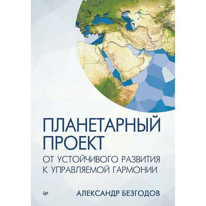Планетарный проект: от устойчивого развития к управляемой гармонии. Безгодов А. В. Безгодов А. В.