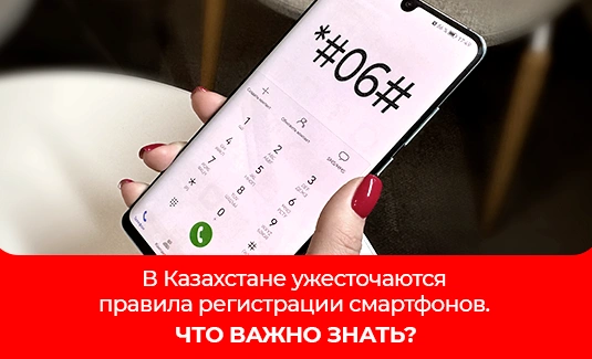 В Казахстане ужесточаются правила регистрации смартфонов. Что важно знать?