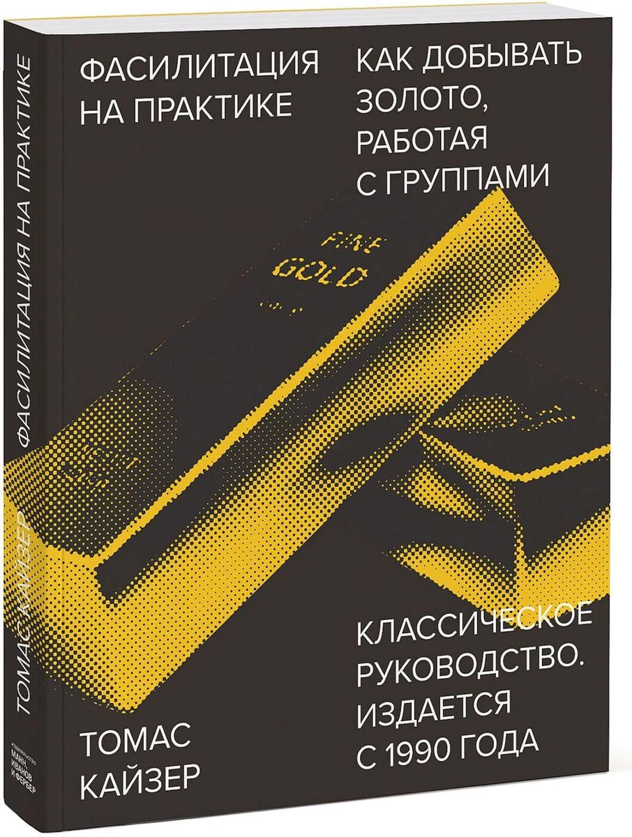 Деловая литература Кайзер Т. Фасилитация на практике. Как добывать золото, работая с группами купить,NaN