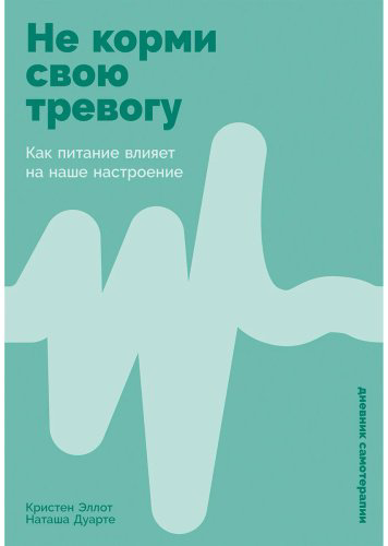 Книга Дуарте Н., Эллотт К.: Не корми свою тревогу: Как питание влияет на наше настроение купить,NaN