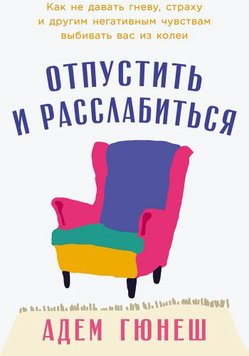 Книга Гюнеш А.: Отпустить и расслабиться: Как не давать гневу, страху и другим негативным чувствам выбивать вас из колеи купить,NaN