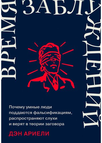 Книга Ариели Д.: Время заблуждений: Почему умные люди поддаются фальсификациям, распространяют слухи и верят в теории заговора купить,NaN