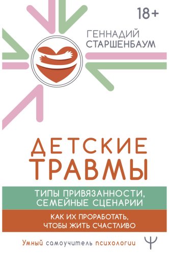 Книга Старшенбаум Г. В.: Детские травмы, типы привязанности, семейные сценарии. Как их проработать, чтобы жить счастливо купить,NaN