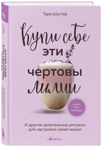 Книга Шустер Т.: Кyпи себе эти чертовы лилии. И другие целительные ритуалы для настройки своей жизни купить,NaN