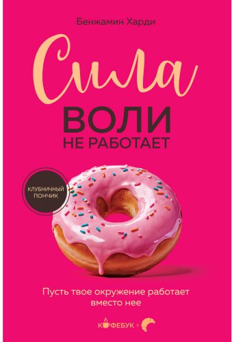 Книга Харди Б.: Сила воли не работает. Пусть твое окружение работает вместо нее купить,NaN