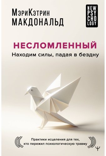 Книга Макдональд М.-К.: Несломленный. Находим силы, падая в бездну. Практики исцеления для тех кто пережил психологическую травму купить,NaN