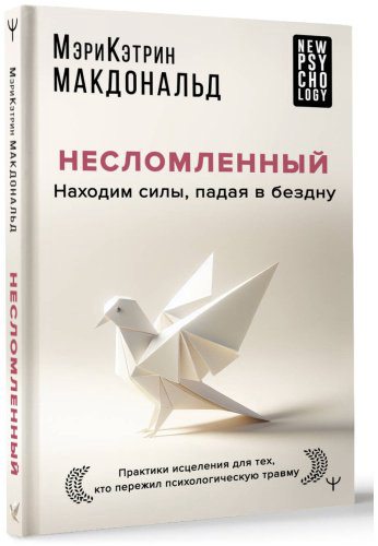 Книга Макдональд М.-К.: Несломленный. Находим силы, падая в бездну. Практики исцеления для тех кто пережил психологическую травму купить,NaN