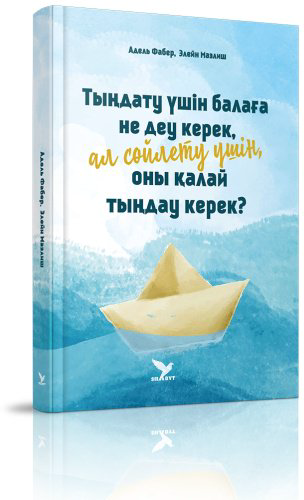 Книга Мазлиш Э., Фабер А.: Тыңдату үшін балаға не деу керек, ал сөйлету үшін оны қалай тыңдау керек купить,NaN