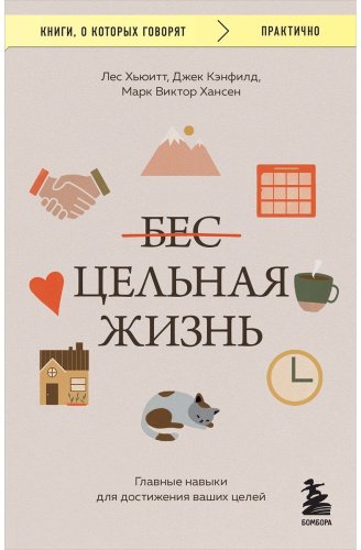 Книга Кэнфилд Дж., Хансен М. В., Хьюитт Л.: Цельная жизнь. Главные навыки для достижения ваших целей - ForteMarket Книга Кэнфилд Дж., Хансен М. В., Хьюитт Л.: Цельная жизнь. Главные навыки для достижения ваших целей купить,NaN