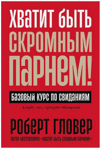 Книга Гловер Р.: Хватит быть скромным парнем! Базовый курс по свиданиям купить,NaN