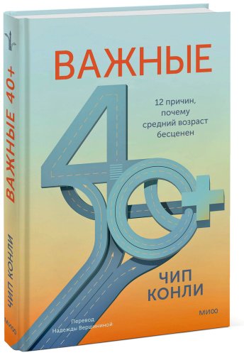 Книга Конли Ч.: Важные 40+. 12 причин, почему средний возраст бесценен купить,NaN