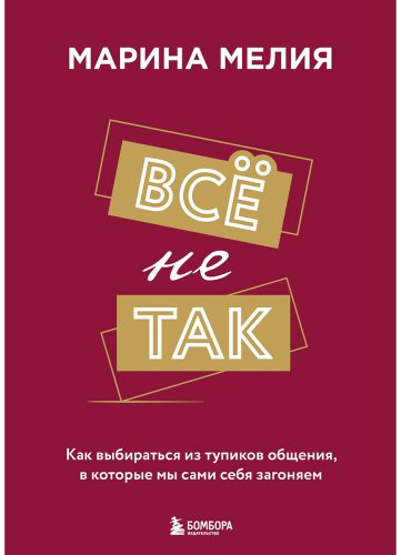 Книга Мелия М.: Все не так. Как выбираться из тупиков общения, в которые мы сами себя загоняем купить,NaN