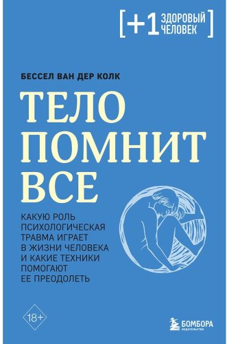 Книга Ван дер Колк Б. Тело помнит все: какую роль психологическая травма играет в жизни человека и какие техники помогают ее преодолеть купить,NaN
