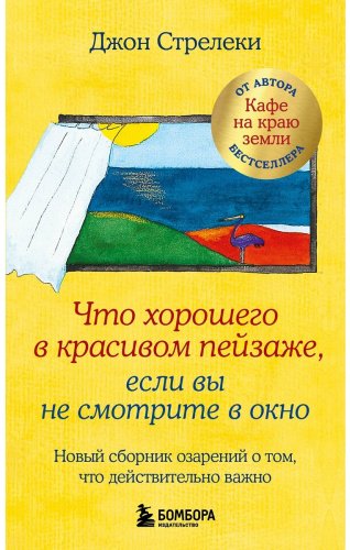 Книга Стрелеки Дж. П.: Что хорошего в красивом пейзаже, если вы не смотрите в окно. Новый сборник озарений о том, что действительно важно купить,NaN
