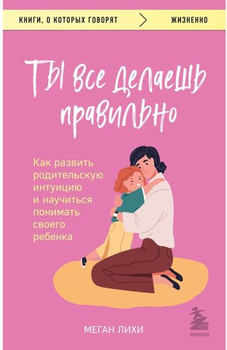 Книга Лихи М.: Ты все делаешь правильно. Как развить родительскую интуицию и научиться понимать своего ребенка купить,NaN