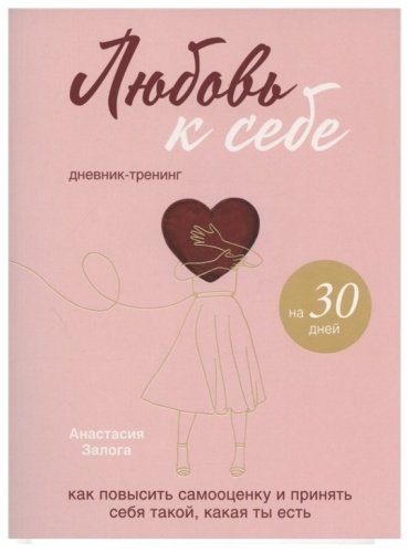Книга Залога А.: Любовь к себе. Как повысить самооценку и принять себя такой, какая ты есть. Дневник-тренинг на 30 дней купить,NaN