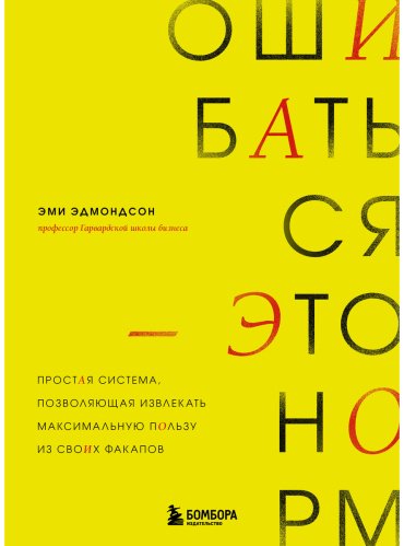 Книга Эдмондсон Э.: Ошибаться – это норм! Простая система, позволяющая извлекать максимальную пользу из своих факапов купить,NaN