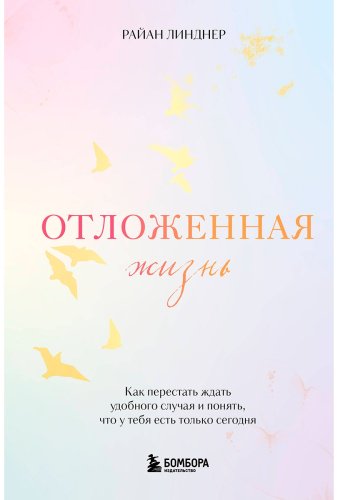 Книга Линднер Р.: Отложенная жизнь. Как перестать ждать удобного случая и понять, что у тебя есть только сегодня купить,NaN