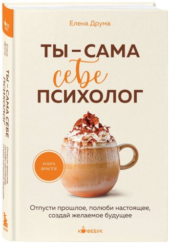 Книга Друма Е.: Ты - сама себе психолог. Отпусти прошлое, полюби настоящее, создай желаемое будущее. купить,NaN