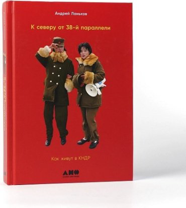 Книга Ланьков А.: К северу от 38 параллели: Как живут в КНДР купить,NaN