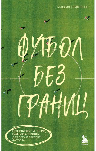 Книга Григорьев М.: Футбол без границ. Невероятные истории, байки и анекдоты для всех любителей футбола купить,NaN