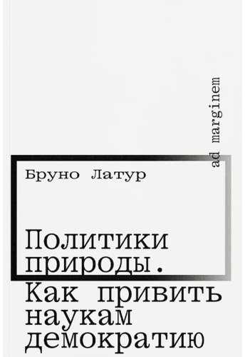 Книга Латур Б.: Политики природы. Как привить наукам демократию купить,NaN