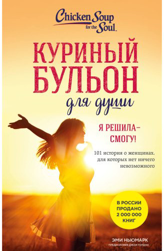 Книга Ньюмарк Э.: Куриный бульон для души. Я решила - смогу! 101 история о женщинах, для которых нет ничего невозможного купить,NaN