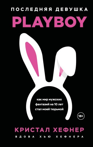 Книга Хефнер К.: Последняя девушка PLAYBOY. Как мир мужских фантазий на 10 лет стал моей тюрьмой