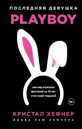 Книга Хефнер К.: Последняя девушка PLAYBOY. Как мир мужских фантазий на 10 лет стал моей тюрьмой
