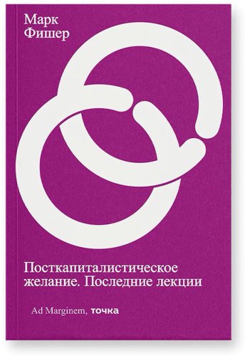Книга Фишер М.: Посткапиталистическое желание. Последние лекции купить,NaN