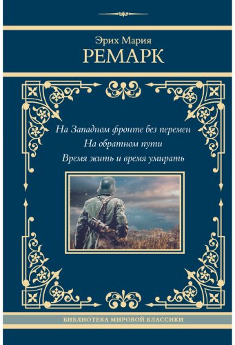Книга Ремарк Э. М.: На Западном фронте без перемен. На обратном пути. Время жить и время умирать купить,NaN
