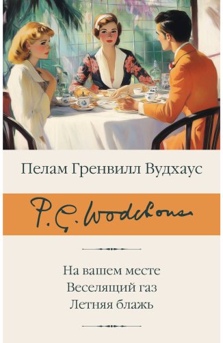 Книга Вудхаус П. Г.: На вашем месте. Веселящий газ. Летняя блажь купить,NaN