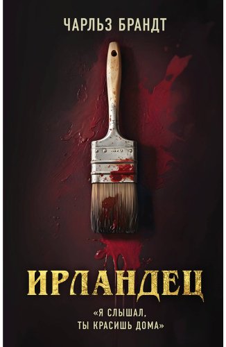 Книга Брандт Ч.: Ирландец. «Я слышал, ты красишь дома» купить,NaN