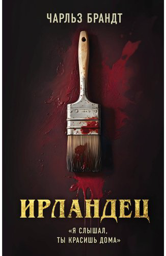 Книга Брандт Ч.: Ирландец. «Я слышал, ты красишь дома» купить,NaN