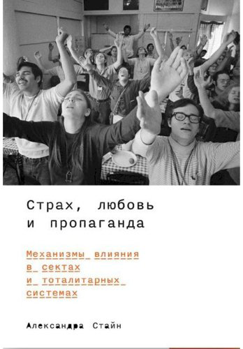 Книга Стайн А.: Страх, любовь и пропаганда: Механизмы влияния в сектах и тоталитарных системах купить,NaN