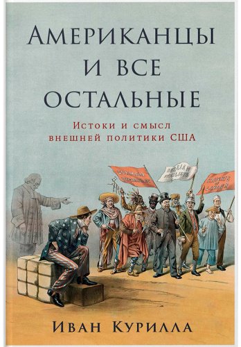 Книга Курилла И.: Американцы и все остальные: Истоки и смысл внешней политики США купить,NaN