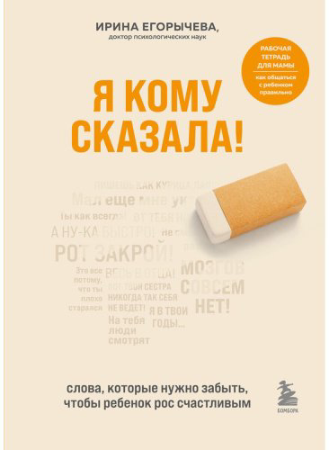 Книга Егорычева И.: Я кому сказала! Слова, которые нужно забыть, чтобы ребенок рос счастливым купить,NaN