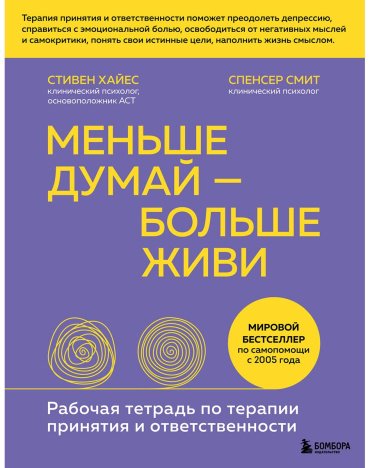 Книга Хайес С., Смит Спенсер: Меньше думай — больше живи. Рабочая тетрадь по терапии принятия и ответственности купить,NaN