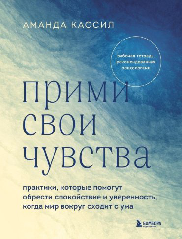 Книга Кассил А.: Прими свои чувства. Практики, которые помогут обрести спокойствие и уверенность, когда мир вокруг сходит с ума купить,NaN