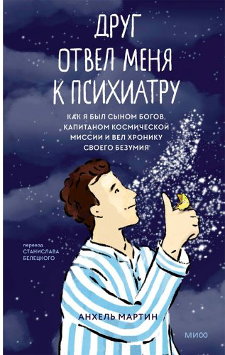 Книга Анхель М.: Друг отвел меня к психиатру. Как я был сыном богов, капитаном космической миссии и вел хронику собственного безумия купить,NaN