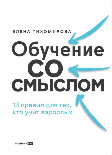 Книга Тихомирова Елена: Обучение со смыслом: 13 правил для тех, кто учит взрослых купить,NaN